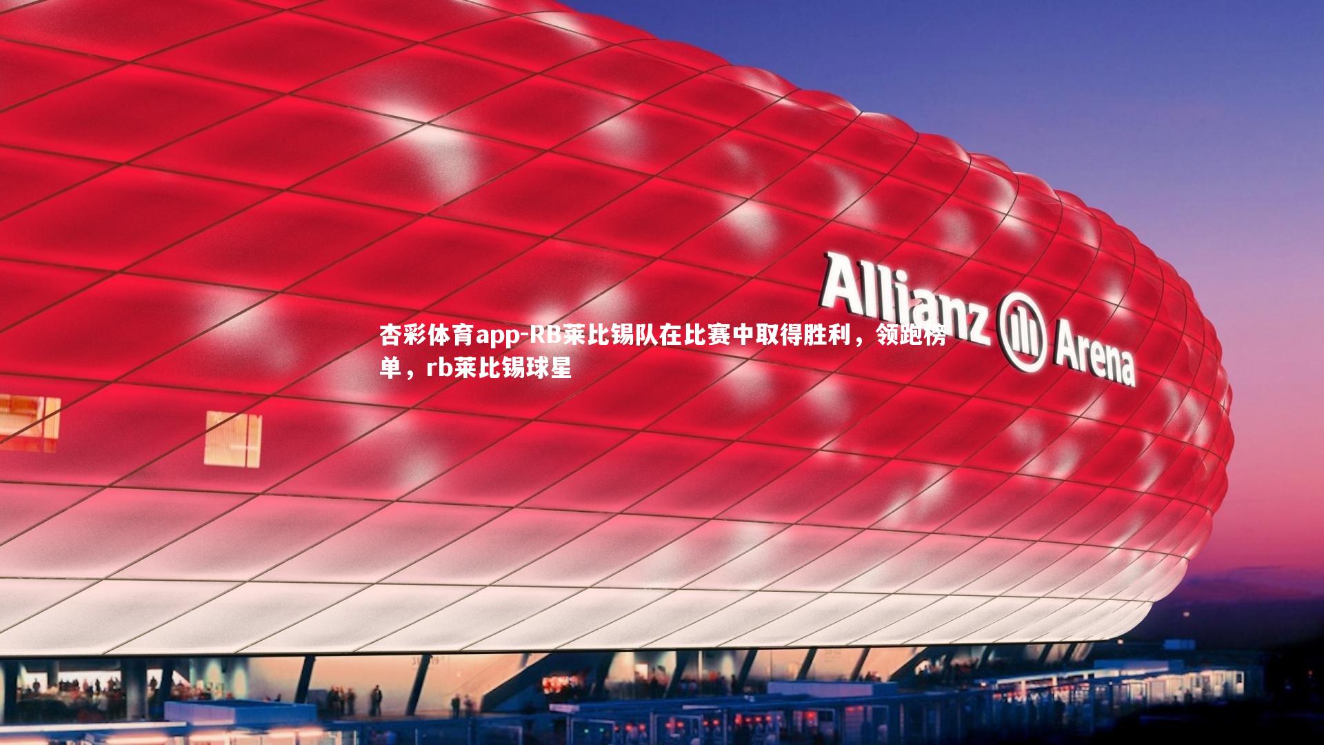 杏彩体育app-RB莱比锡队在比赛中取得胜利，领跑榜单，rb莱比锡球星