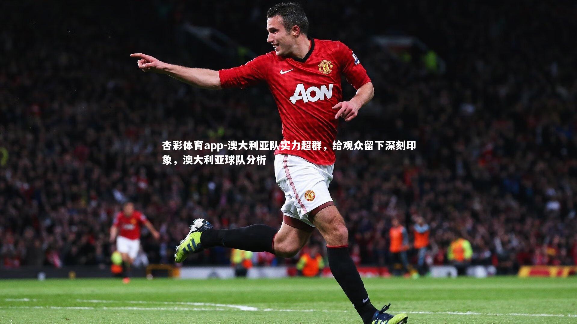 杏彩体育app-澳大利亚队实力超群，给观众留下深刻印象，澳大利亚球队分析