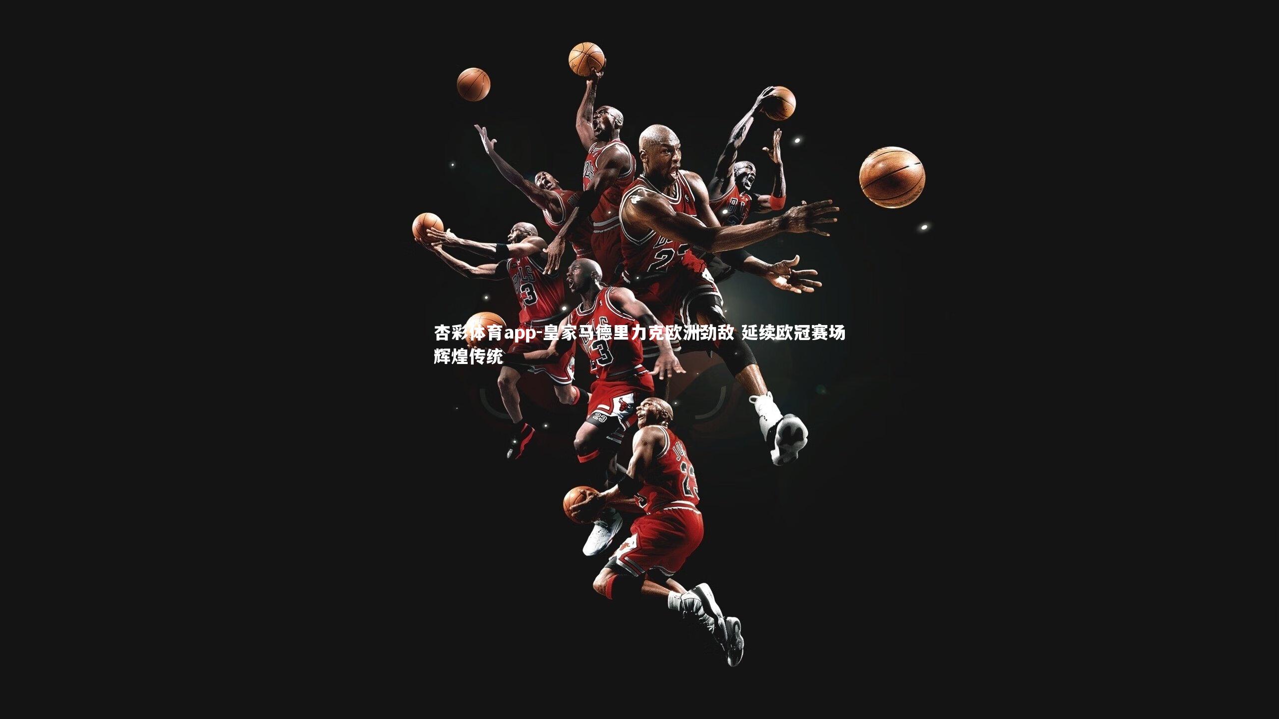 皇家马德里力克欧洲劲敌 延续欧冠赛场辉煌传统