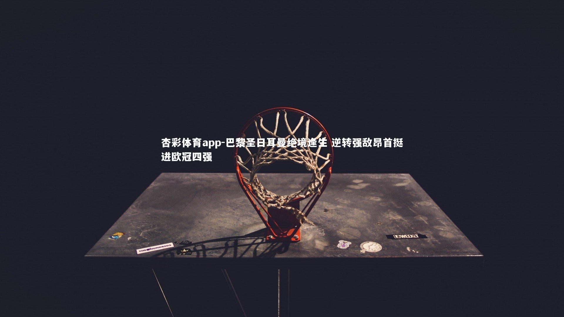 巴黎圣日耳曼绝境逢生 逆转强敌昂首挺进欧冠四强