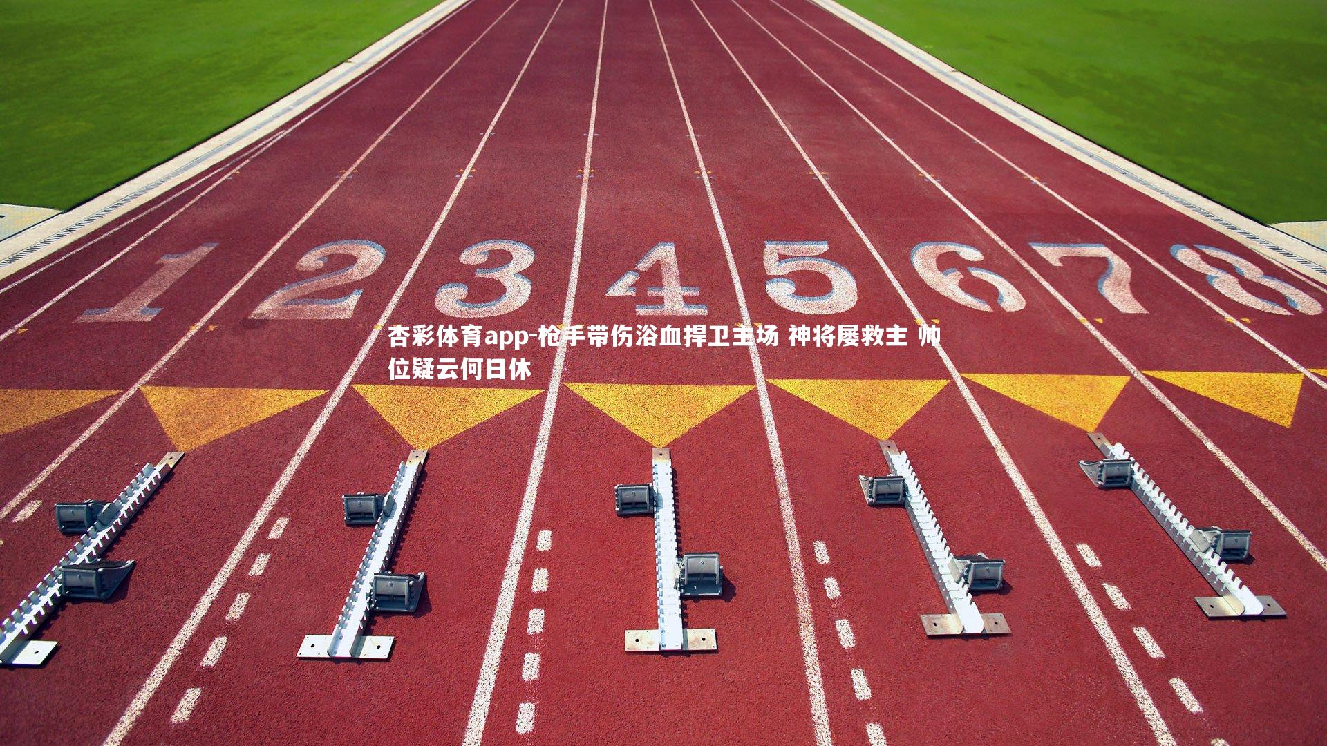 杏彩体育app-枪手带伤浴血捍卫主场 神将屡救主 帅位疑云何日休