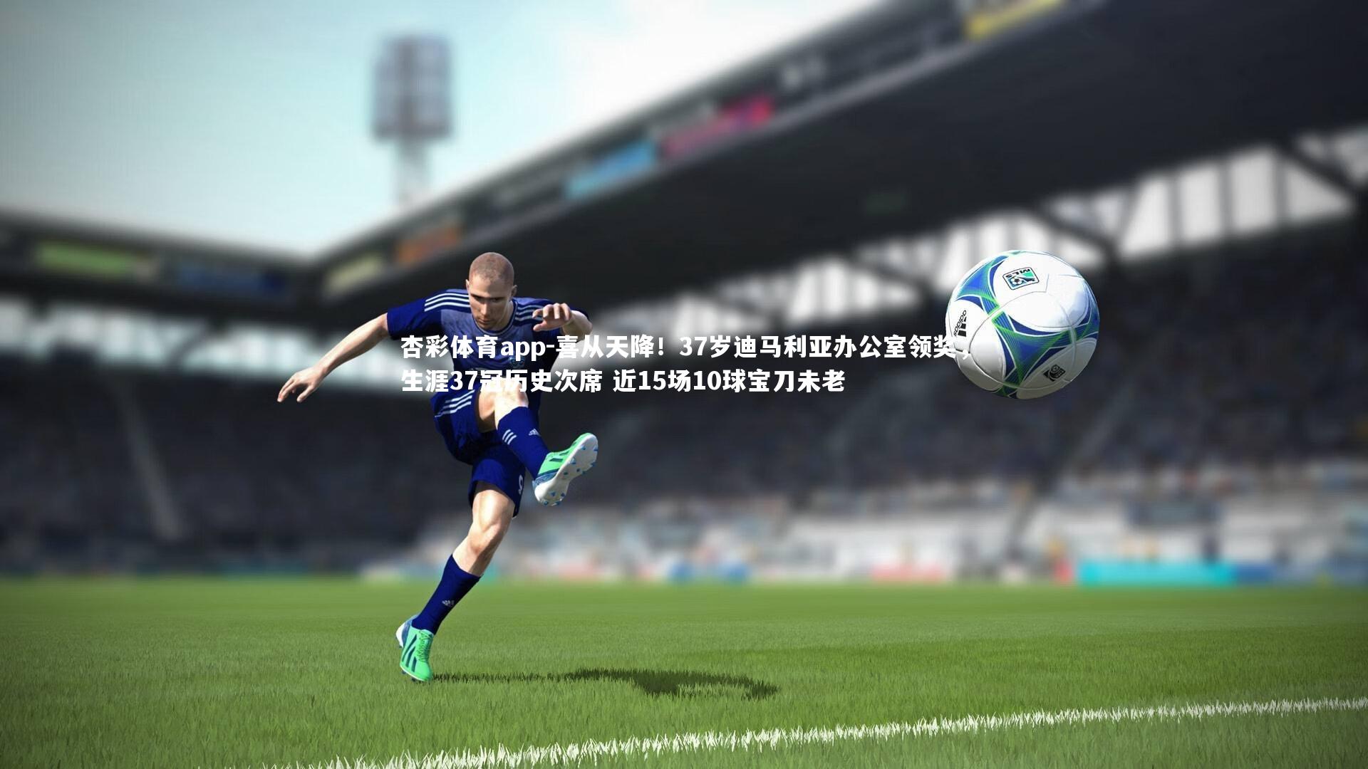 喜从天降!37岁迪马利亚办公室领奖,生涯37冠历史次席 近15场10球宝刀未老