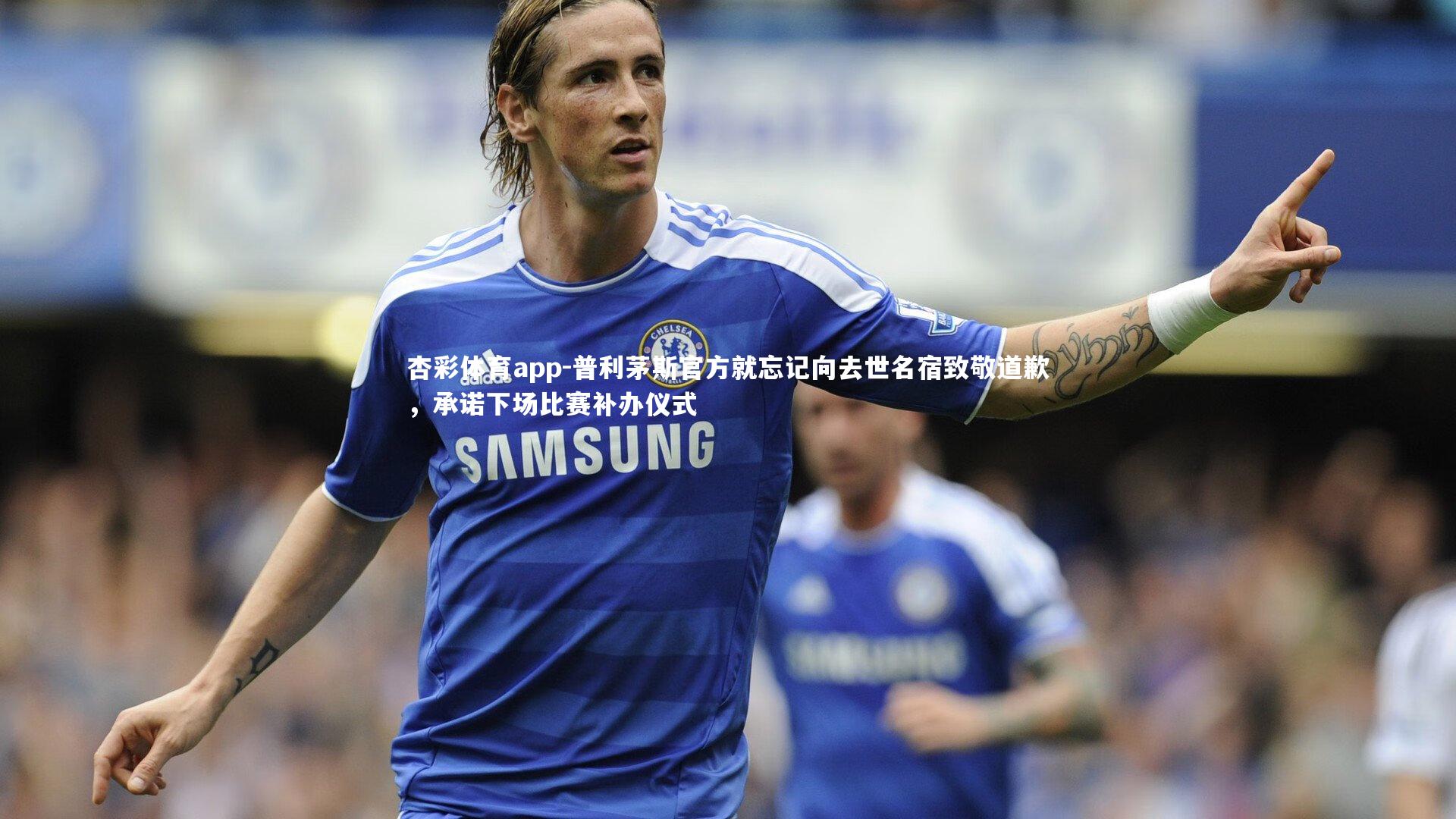 普利茅斯官方就忘记向去世名宿致敬道歉,承诺下场比赛补办仪式