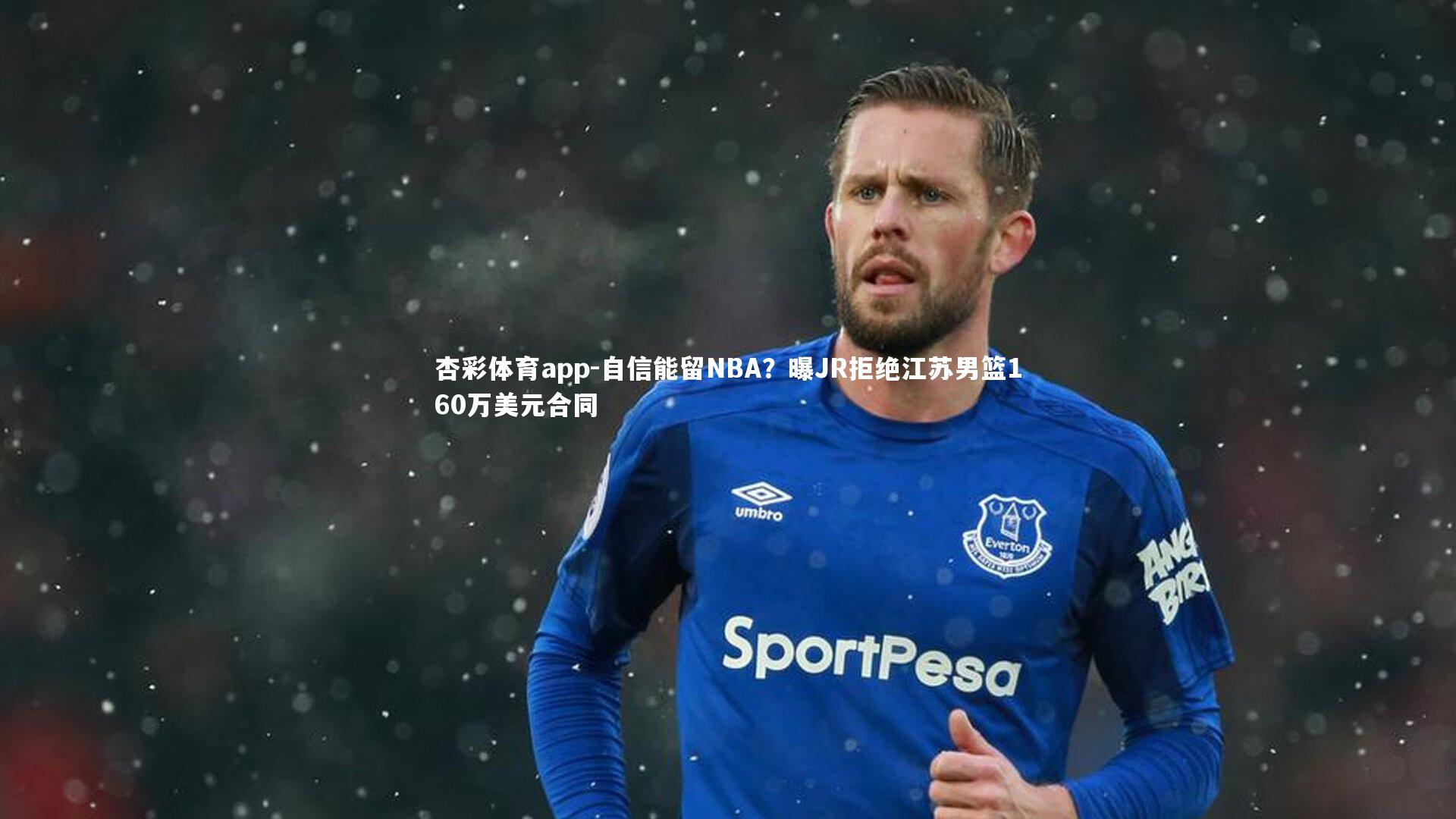 自信能留NBA？曝JR拒绝江苏男篮160万美元合同