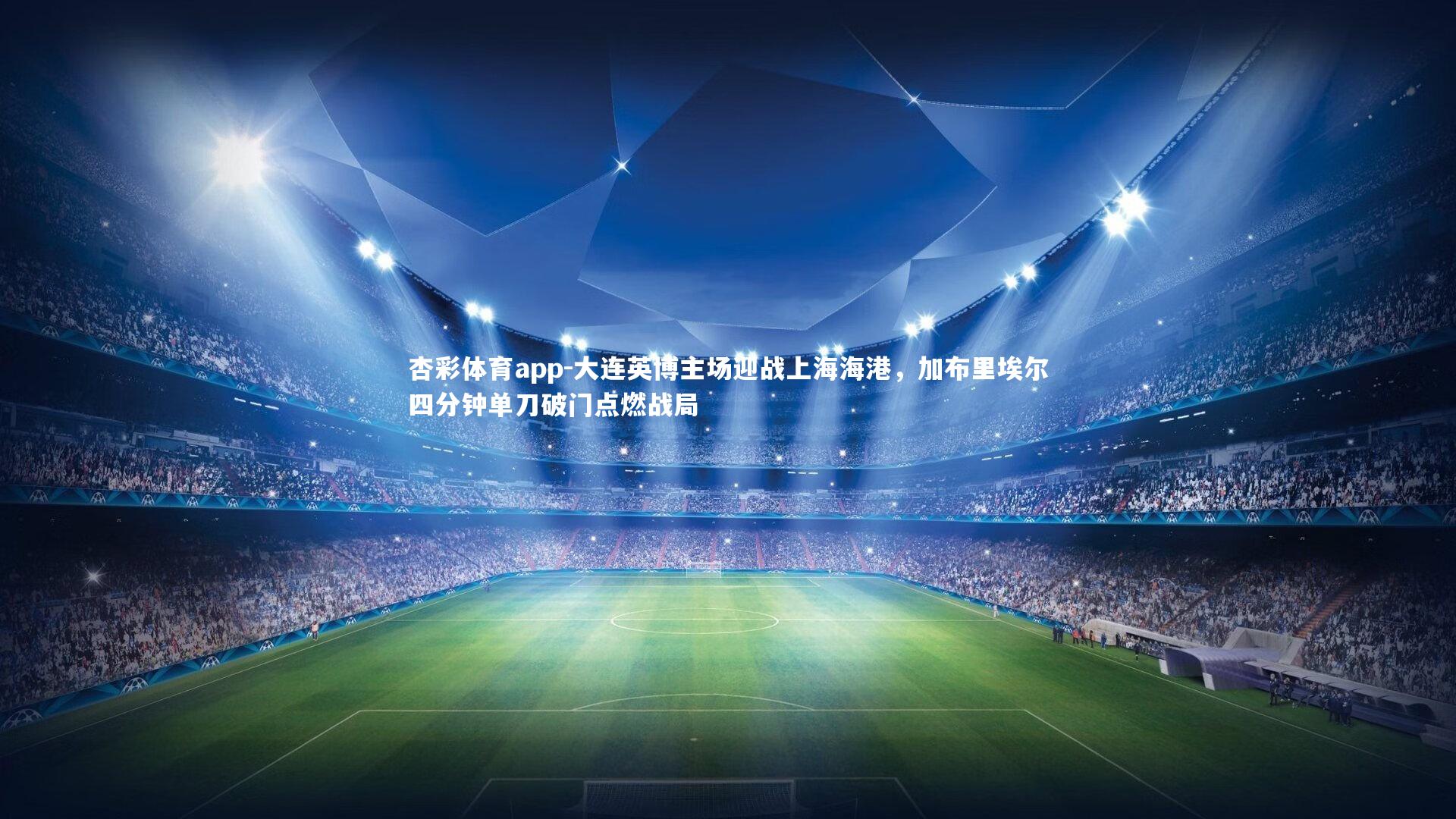 杏彩体育app-大连英博主场迎战上海海港，加布里埃尔四分钟单刀破门点燃战局