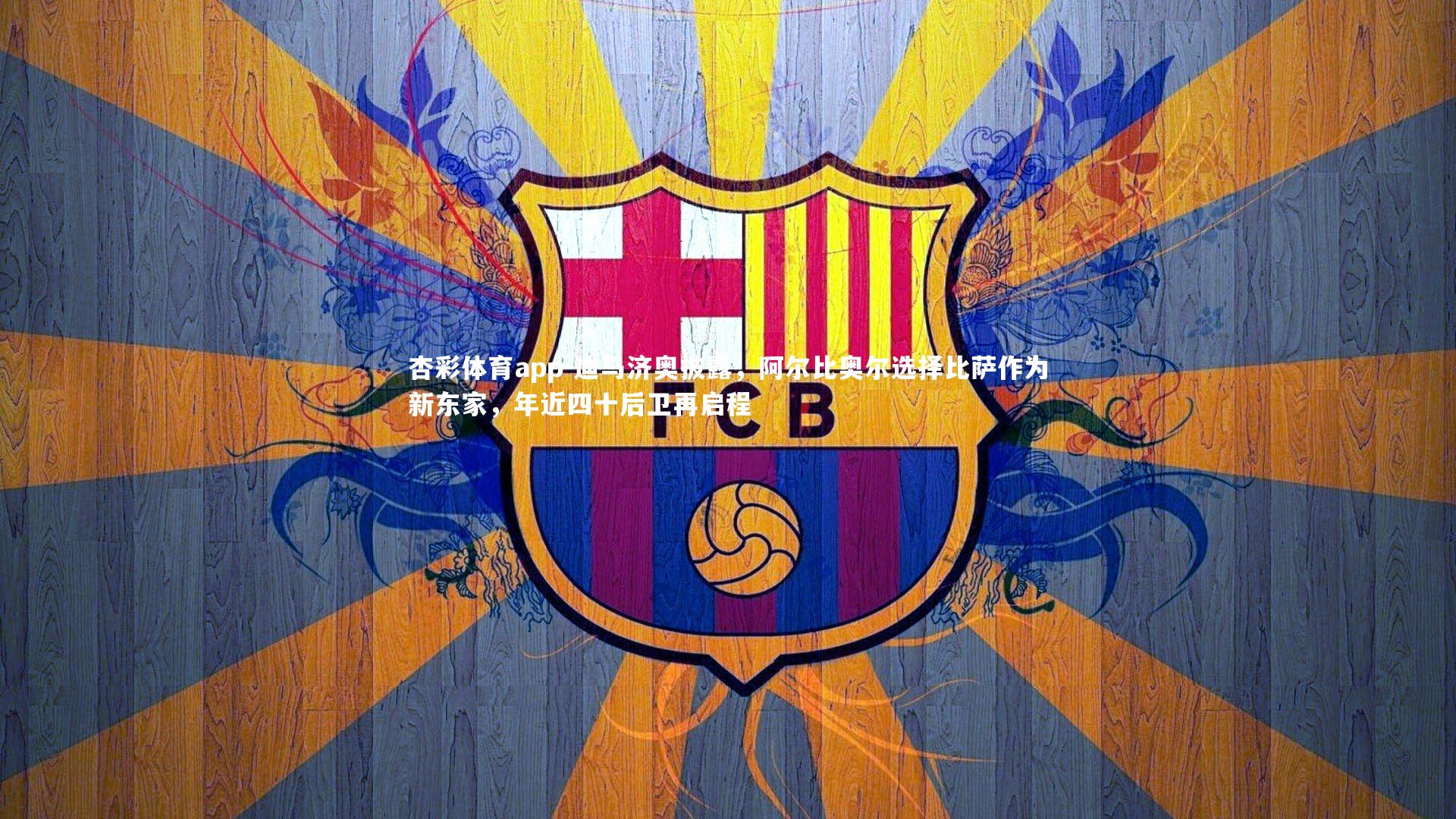 杏彩体育app-迪马济奥披露，阿尔比奥尔选择比萨作为新东家，年近四十后卫再启程