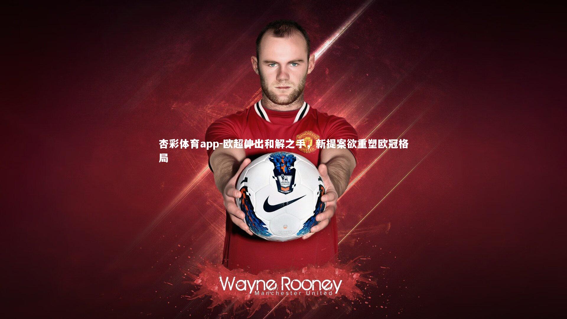 欧超伸出和解之手，新提案欲重塑欧冠格局